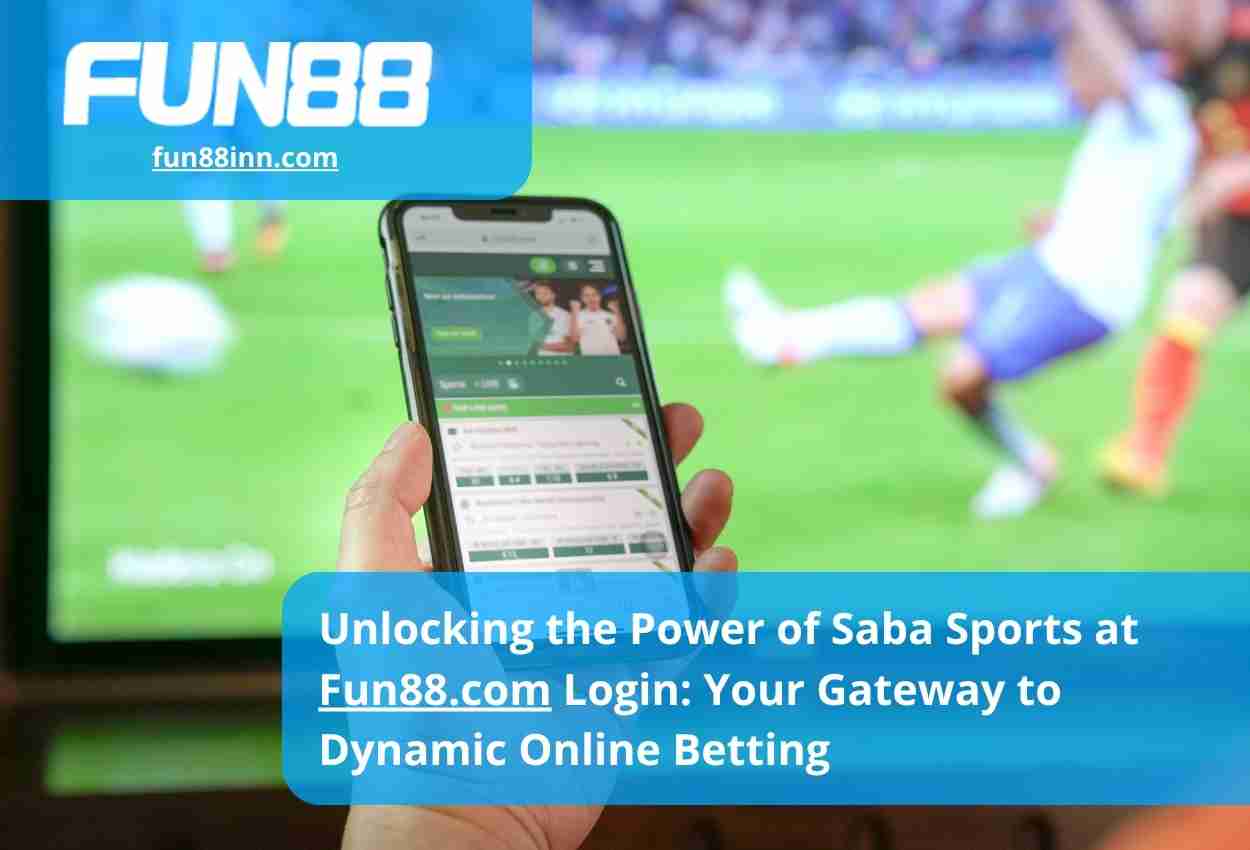Unlocking the Power of Saba Sports at Fun88.com Login Your Gateway to Dynamic Online Betting